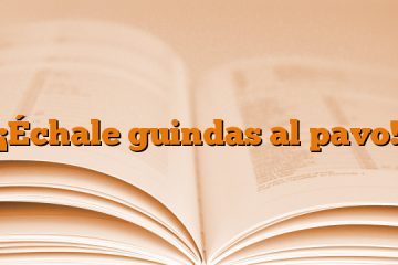 ¡Échale guindas al pavo!