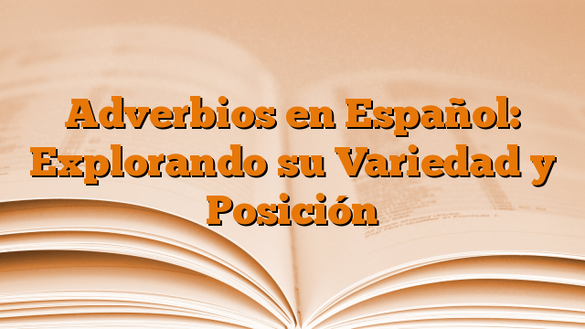 Adverbios en Español: Explorando su Variedad y Posición