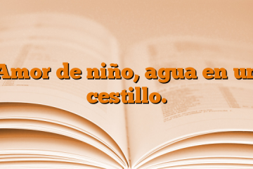 Amor de niño, agua en un cestillo.