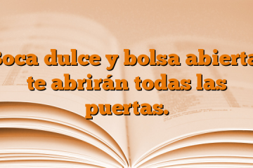 Boca dulce y bolsa abierta, te abrirán todas las puertas.