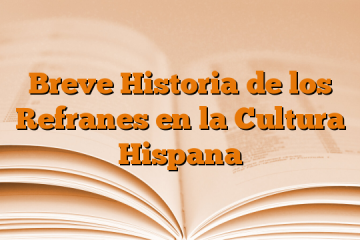 Breve Historia de los Refranes en la Cultura Hispana