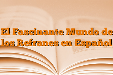 El Fascinante Mundo de los Refranes en Español