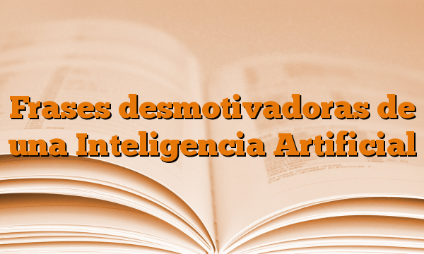 Frases desmotivadoras de una Inteligencia Artificial