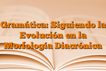 Gramática: Siguiendo la Evolución en la Morfología Diacrónica