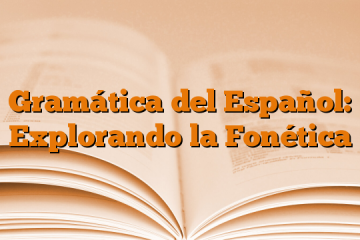 Gramática del Español: Explorando la Fonética