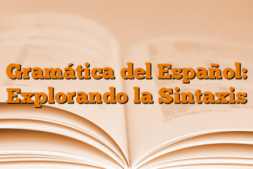 Gramática del Español: Explorando la Sintaxis