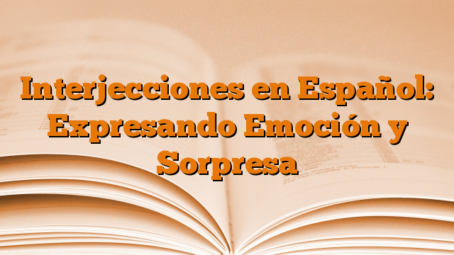 Interjecciones en Español: Expresando Emoción y Sorpresa