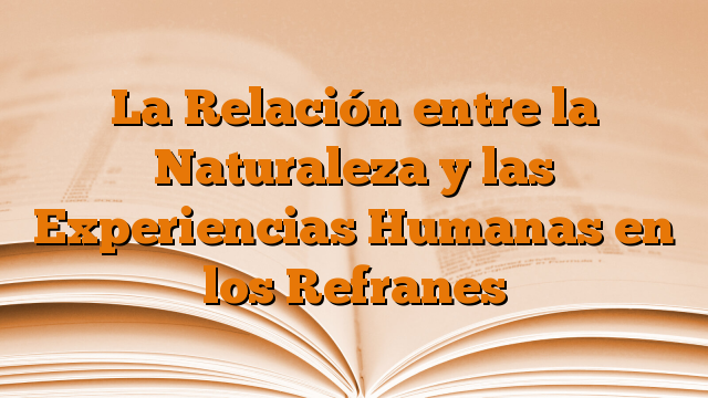 La Relación entre la Naturaleza y las Experiencias Humanas en los Refranes