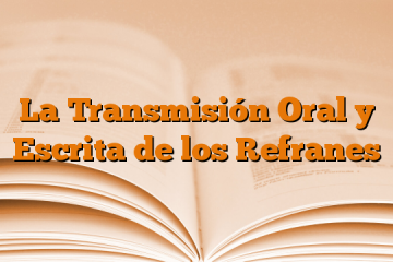 La Transmisión Oral y Escrita de los Refranes