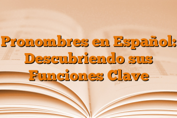 Pronombres en Español: Descubriendo sus Funciones Clave