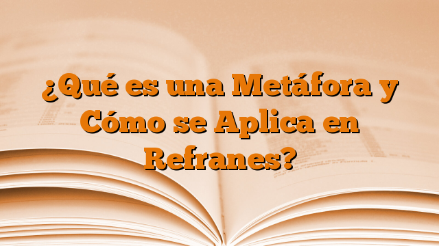 ¿Qué es una Metáfora y Cómo se Aplica en Refranes?