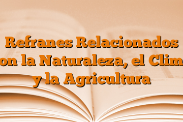 Refranes Relacionados con la Naturaleza, el Clima y la Agricultura