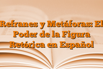 Refranes y Metáforas: El Poder de la Figura Retórica en Español