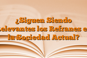 ¿Siguen Siendo Relevantes los Refranes en la Sociedad Actual?