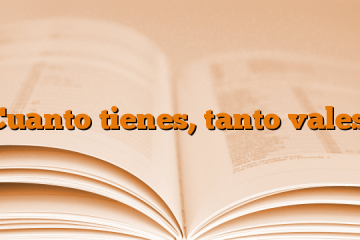 Cuanto tienes, tanto vales.