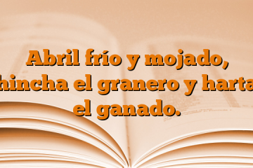 Abril frío y mojado, hincha el granero y harta el ganado.