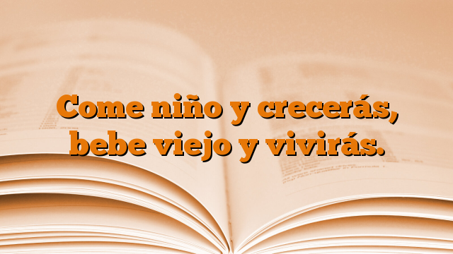 Come niño y crecerás, bebe viejo y vivirás.