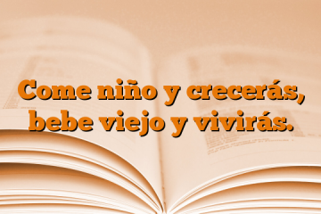 Come niño y crecerás, bebe viejo y vivirás.