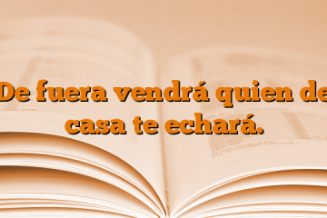 De fuera vendrá quien de casa te echará.