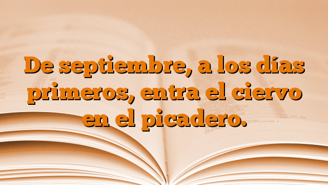 De septiembre, a los días primeros, entra el ciervo en el picadero.