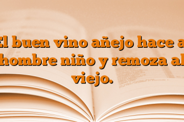 El buen vino añejo hace al hombre niño y remoza al viejo.