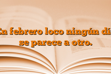 En febrero loco ningún día se parece a otro.