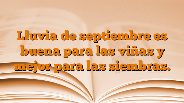 Lluvia de septiembre es buena para las viñas y mejor para las siembras.