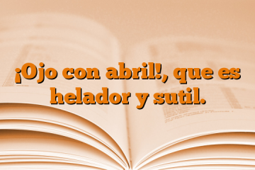 ¡Ojo con abril!, que es helador y sutil.