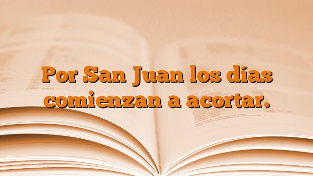 Por San Juan los días comienzan a acortar.