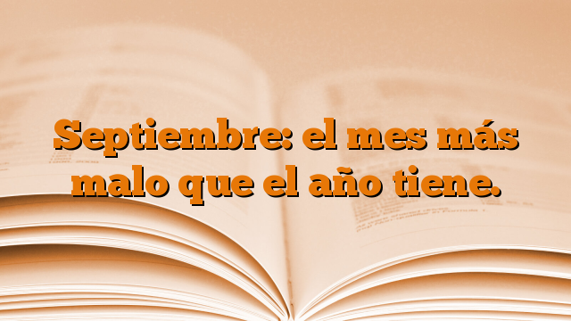 Septiembre: el mes más malo que el año tiene.