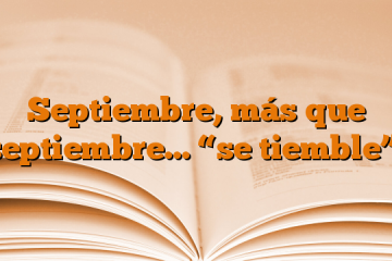 Septiembre, más que septiembre… “se tiemble”.