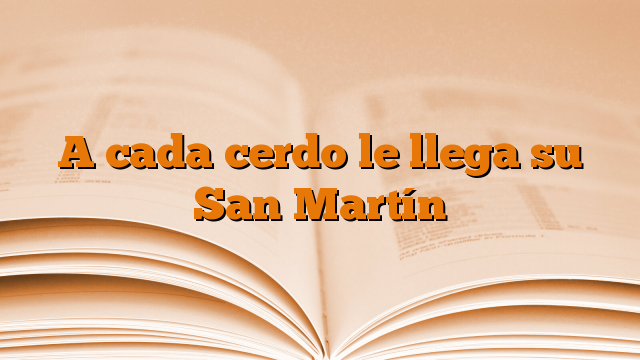 A cada cerdo le llega su San Martín