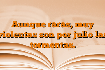 Aunque raras, muy violentas son por julio las tormentas.