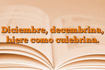 Diciembre, decembrina, hiere como culebrina.