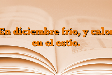 En diciembre frío, y calor en el estío.