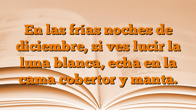 En las frías noches de diciembre, si ves lucir la luna blanca, echa en la cama cobertor y manta.