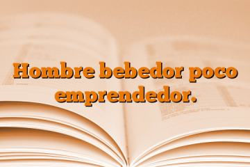 Hombre bebedor poco emprendedor.