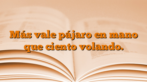 Más vale pájaro en mano que ciento volando. - Conocer el Castellano