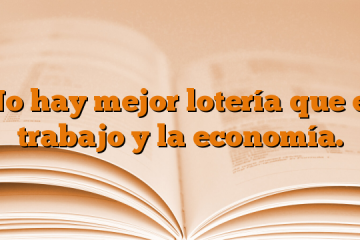 No hay mejor lotería que el trabajo y la economía.