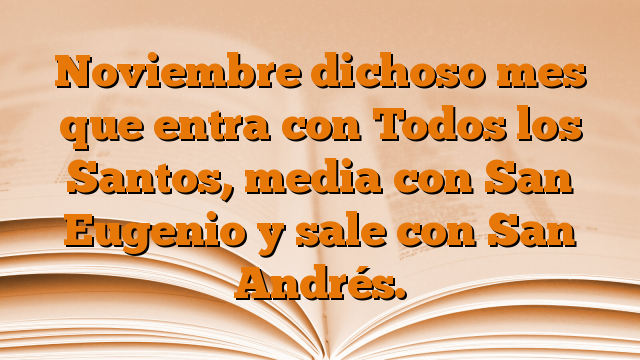 Noviembre dichoso mes que entra con Todos los Santos, media con San Eugenio y sale con San Andrés.