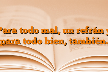 Para todo mal, un refrán y para todo bien, también.