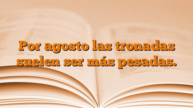 Por agosto las tronadas suelen ser más pesadas.