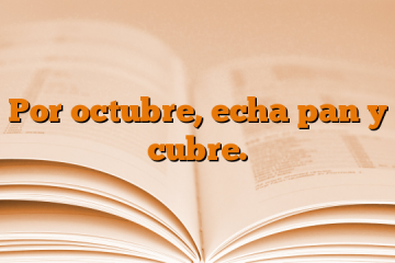 Por octubre, echa pan y cubre.