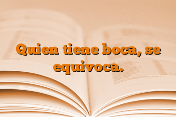 Quien tiene boca, se equivoca.