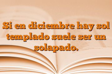 Si en diciembre hay sol templado suele ser un solapado.