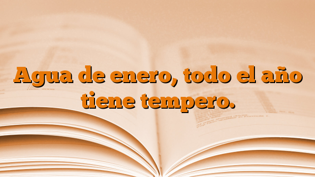 Agua de enero, todo el año tiene tempero.