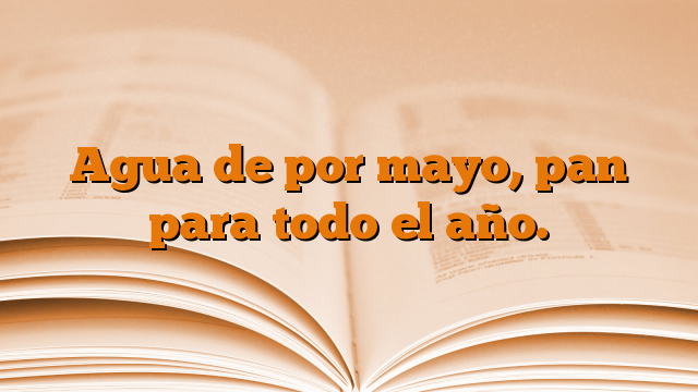 Agua de por mayo, pan para todo el año.