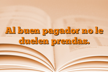 Al buen pagador no le duelen prendas.