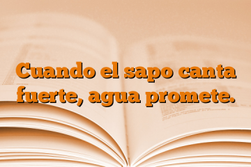 Cuando el sapo canta fuerte, agua promete.