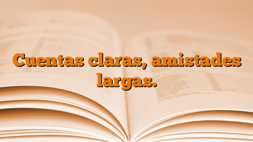 Cuentas claras, amistades largas.